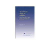 The Stars and Stripes in Rebeldom: A Series of Papers Written by Federal Prisoners (Privates) in Richmond, Tuscaloosa, New Orleans, and Salisbury, N. C..