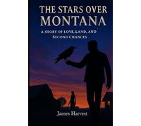 THE STARS OVER MONTANA: A STORY OF LOVE, LAND AND SECOND CHANCES