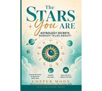 THE STARS YOU ARE (Astrology Secrets NOBODY Talks About!): Easy No-BS Guide to Hack Your Birth Chart, Simplify Star Signs and Align with Your Highest Life Path (Copper Moon Astrology and Numerology)