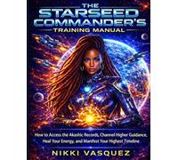 The Starseed Commander's Training Manual: How to Access the Akashic Records, Channel Higher Guidance, Heal Your Energy, and Manifest Your Highest Timeline (The Anuanna Chronicles)