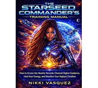 The Starseed Commander's Training Manual: How to Access the Akashic Records, Channel Higher Guidance, Heal Your Energy, and Manifest Your Highest Timeline (The Anuanna Chronicles)