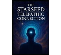 The Starseed Telepathic Connection: Mastering Telepathy, Intuition, and the Starseed Network (Navigating the Cosmic Mind and Unified Field of Awareness - Starseed Telepathic Network)