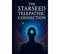 The Starseed Telepathic Connection: Mastering Telepathy, Intuition, and the Starseed Network (Navigating the Cosmic Mind and Unified Field of Awareness - Starseed Telepathic Network)