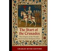 The Start of the Crusades: The Origins of the World’s Most Famous Religious Wars