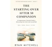 The Starting Over After 50 Companion: A Compassionate, Practical Guide to Reinventing Your Life in the Second Half (The New Beginnings Series)