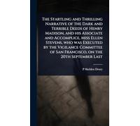 The Startling and Thrilling Narrative of the Dark and Terrible Deeds of Henry Madison, and his Associate and Accomplice, Miss Ellen Stevens, who was ... of San Francisco, on the 20th September Last