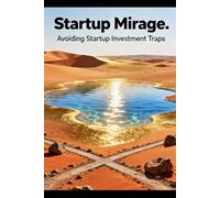 The Startup Mirage: Avoiding Startup Investment Traps
