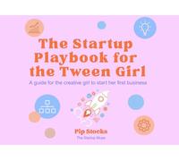 The Startup Playbook for the Tween Girl: A guide for the creative girl to start her first business