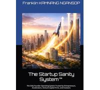 The Startup Sanity System™: The Only Founder Operating System Trusted by Entrepreneurs, Accelerators, Venture Capital Firms, and Investors