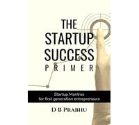 The Startup Success Primer: Success mantras for budding first generation entrepreneurs