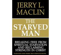 The Starved Man: Breaking Free From Spiritual Starvation And Reclaiming Strength In Christ