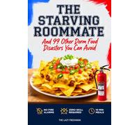 The Starving Roommate: College Survival Guide & Dorm Cookbook, Funny High School Graduation Gift for Teens: And 99 Other Dorm Food Disasters You Can Avoid