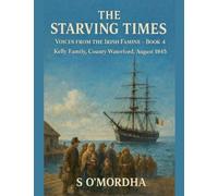 The Starving Times: Voices from the Irish Famine - Book 4: Kelly Family, County Waterford, August 1845.