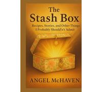 The Stash Box: Recipes. Stories, and Other Things I Probably Shouldn't Admit