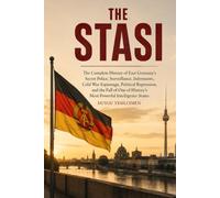 The Stasi: The Complete History of East Germany's Secret Police, Surveillance, Informants, Cold War Espionage, Political Repression, and the Fall of ... States (The Secret History Collection)