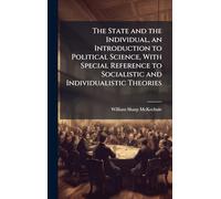 The State and the Individual, an Introduction to Political Science, With Special Reference to Socialistic and Individualistic Theories