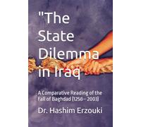 "The State Dilemma in Iraq: A Comparative Reading of the Fall of Baghdad (1258- 2003) (IRAQ STUDIES SERIES / سلسلة دراسات العراق)