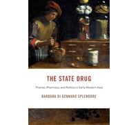 The State Drug: Theriac, Pharmacy, and Politics in Early Modern Italy (I Tatti Studies in Italian Renaissance History)
