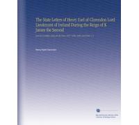 The State Letters of Henry Earl of Clarendon Lord Lieutenant of Ireland During the Reign of K James the Second: And His Lordship's Diary for the Years 1687, 1688, 1689, and 1690. V. 2
