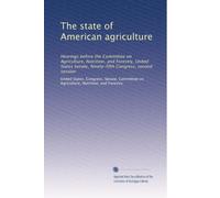 The state of American agriculture: Hearings before the Committee on Agriculture, Nutrition, and Forestry, United States Senate, Ninety-fifth Congress, second session: Volume 1