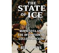 The State of Ice: Minnesota and the Invention of College Hockey (Frozen Line: College Hockey and the Northern Soul)