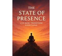 The State of Presence: Live in the Now, Transform Everything