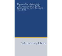 The state of the collation of the Hebrew manuscripts of the Old Testament at the end of the present year ... (v.8)