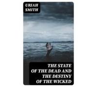 The State Of The Dead And The Destiny Of The Wicked (ebook)