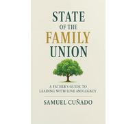 The State of the Family Union: A Father’s Guide To Leading with Love and Legacy