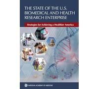 The State of the U.S. Biomedical and Health Research Enterprise: Strategies for Achieving a Healthier America