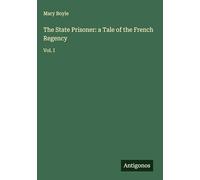 The State Prisoner: a Tale of the French Regency: Vol. I