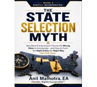 The State Selection Myth: Why Most Entrepreneurs Choose the Wrong State to Incorporate - and How to Form the Right Entity the Right Way the First Time (RIGHTLY INCORPORATED)