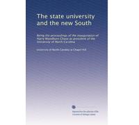 The state university and the new South: Being the proceedings of the inauguration of Harry Woodburn Chase as president of the University of North Carolina