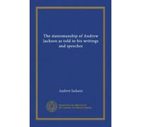The statesmanship of Andrew Jackson as told in his writings and speeches