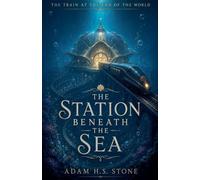 The Station Beneath The Sea: 1 (The Train at the End of the World)