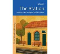 The Station: Bilingual French-English Stories for Kids: 1 (The 52 Story Method - Reading Fluency (B1-B2))