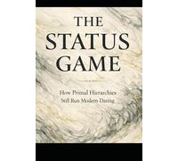 The Status Game: How Primal Hierarchies Still Run Modern Dating (The Evolutionary Attraction Code)