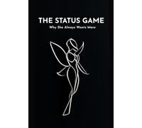 The Status Game: Why She Always Wants More: 1 (Decoding Her Desire: The Psychology of Women’s Attraction)