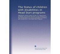 The Status of children with disabilities in Head Start programs: Eighteenth annual report of the U.S. Department of Health and Human Services to the ... with disabilities in the Head Start Program
