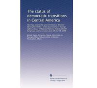 The status of democratic transitions in Central America: Hearings before the Subcommittee on Western Hemisphere Affairs of the Committee on Foreign ... second session, June 23 and 28, 1988