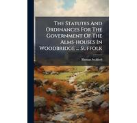 The Statutes And Ordinances For The Government Of The Alms-houses In Woodbridge ... Suffolk