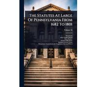 The Statutes At Large Of Pennsylvania From 1682 To 1801