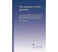 The statutes of the apostles: or, Canones ecclesiastici; edited with translation and collation from Ethiopic and Arabic mss.; also a translation of ... the Bohairic versions; and Saidic fragments