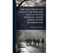 The Statutes of the Faculty of Arts and the Faculty of Theology at the Period of the Reformation;