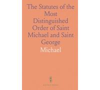 The Statutes of the Most Distinguished Order of Saint Michael and Saint George: 10th October, 1911, 1st January, 1915, 1st October, 1915