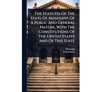 The Statutes Of The State Of Mississippi Of A Public And General Nature, With The Constitutions Of The United States And Of This State
