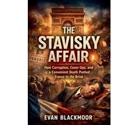 The Stavisky Affair: How Corruption, Cover-Ups, and a Convenient Death Pushed France to the Brink: 3 (The French Scandals Files)
