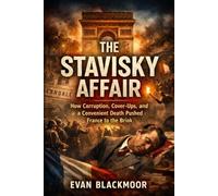 The Stavisky Affair: How Corruption, Cover-Ups, and a Convenient Death Pushed France to the Brink (The French Scandal Files)