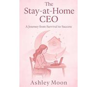 The Stay at Home CEO: A Journey from Survival to Success