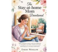 The Stay at Home Mom Devotional: Daily Scriptures, Prayers and Encouragement to Strengthen your Faith, Refresh your Spirit and bring Joy to Everyday Motherhood